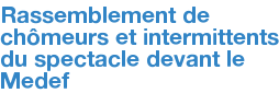Rassemblement de chômeurs et intermittents du spectacle devant le Medef