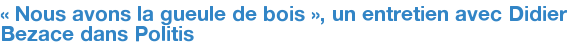 « Nous avons la gueule de bois », un entretien avec Didier Bezace dans Politis