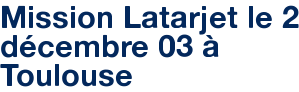 Mission Latarjet le 2 décembre 03 à Toulouse