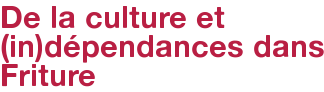 De la culture et (in)dépendances dans Friture