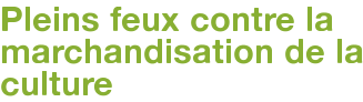 Pleins feux contre la marchandisation de la culture