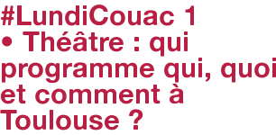 #LundiCouac 1 • Théâtre : qui programme qui, quoi et comment à Toulouse ?