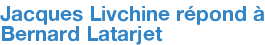 Jacques Livchine répond à Bernard Latarjet 