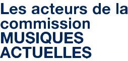 Les acteurs de la commission MUSIQUES ACTUELLES