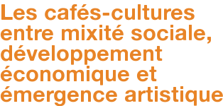Les cafés-cultures entre mixité sociale, développement économique et émergence artistique
