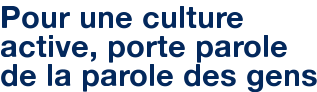 Pour une culture active, porte parole de la parole des gens
