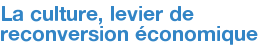 La culture, levier de reconversion économique