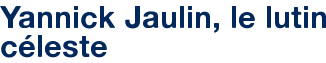 Yannick Jaulin, le lutin céleste