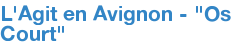L'Agit en Avignon - "Os Court"
