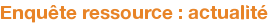 Enquête ressource : actualité