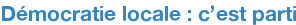 Démocratie locale : c'est parti