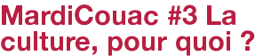 MardiCouac #3 La culture, pour quoi ?