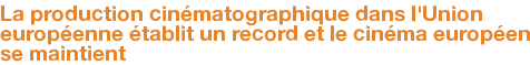 La production cinématographique dans l'Union européenne établit un record et le cinéma européen se maintient