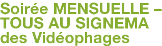 Soirée MENSUELLE – TOUS AU SIGNEMA des Vidéophages