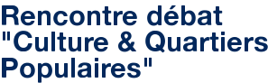 Rencontre débat "Culture & Quartiers Populaires"